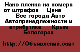 Нано-пленка на номера от штрафов  › Цена ­ 1 190 - Все города Авто » Автопринадлежности и атрибутика   . Крым,Белогорск